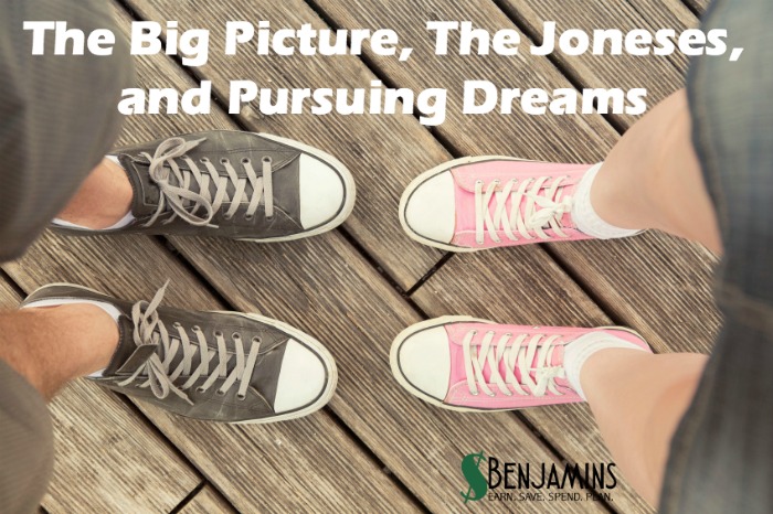 The big picture, the Joneses, and Pursing Dreams