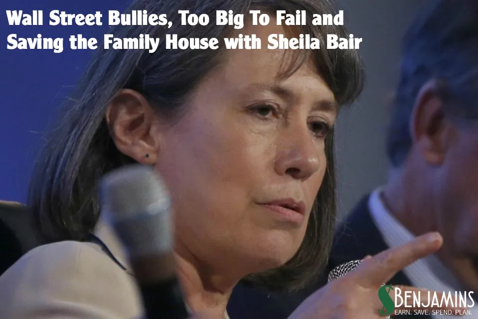 Wall Street Bullies, Too Big To Fail and Saving the Family House with Sheila Bair
