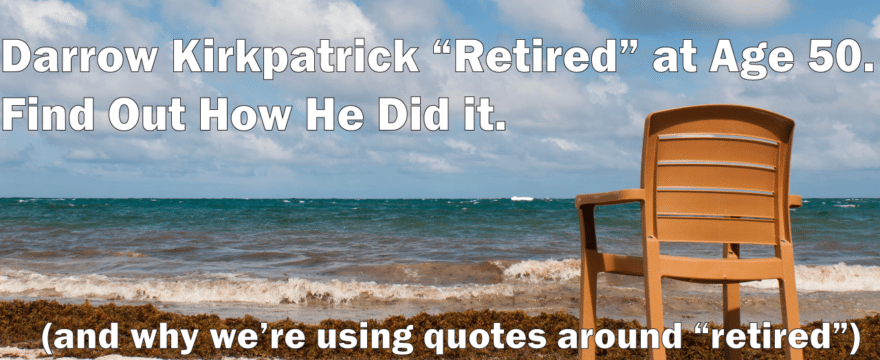 How He Retired At Age 50 – Episode 50 – W with Darrow Kirkpatrick