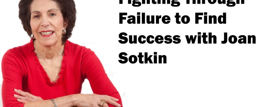 STK 219-1  Surviving Failure to Find Success – with Joan Sotkin