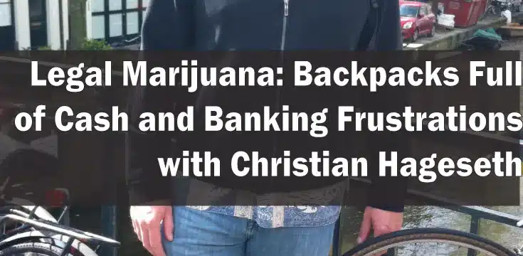 Legal Marijuana: Backpacks Full of Cash and Banking Frustrations with Christian Hageseth