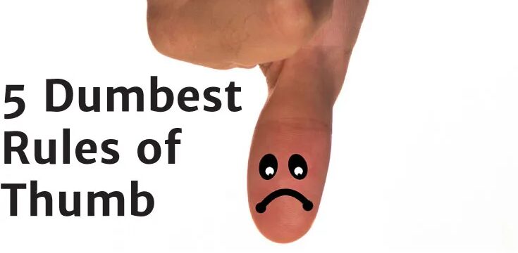 Top 5 Dumbest Rules of Thumb